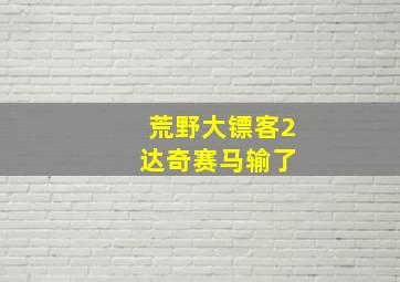 荒野大镖客2 达奇赛马输了